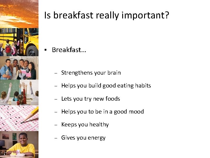 Is breakfast really important? § Breakfast… – Strengthens your brain – Helps you build