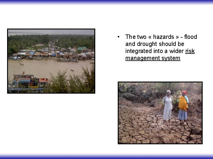  • The two « hazards » - flood and drought should be integrated