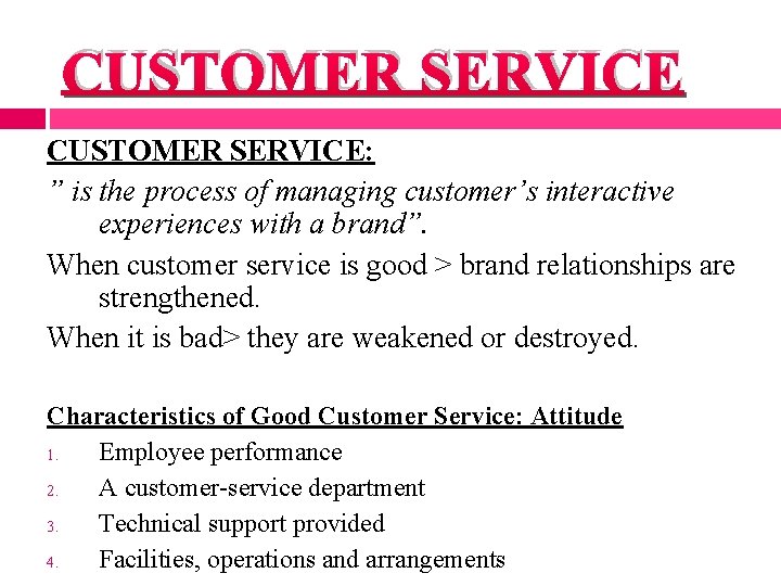CUSTOMER SERVICE: ” is the process of managing customer’s interactive experiences with a brand”.