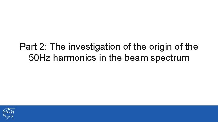 Part 2: The investigation of the origin of the 50 Hz harmonics in the