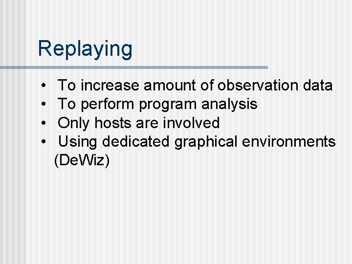 Replaying • • To increase amount of observation data To perform program analysis Only