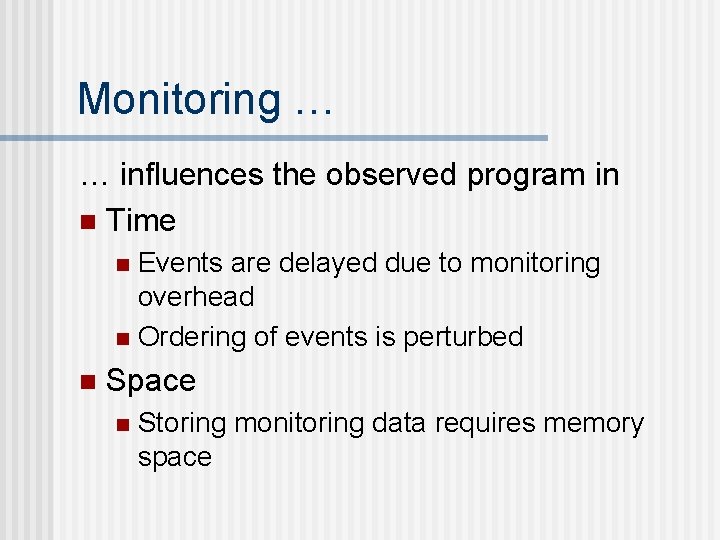 Monitoring … … influences the observed program in n Time Events are delayed due
