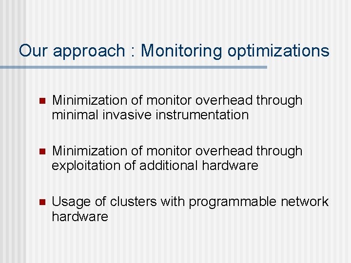 Our approach : Monitoring optimizations n Minimization of monitor overhead through minimal invasive instrumentation