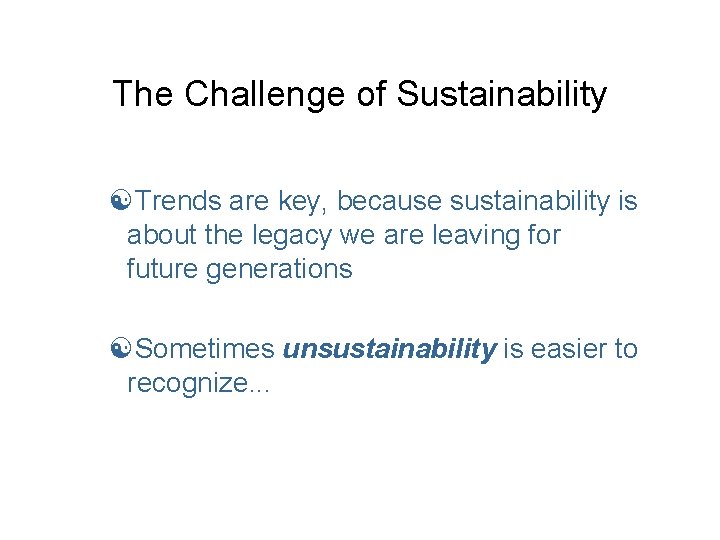 The Challenge of Sustainability [Trends are key, because sustainability is about the legacy we
