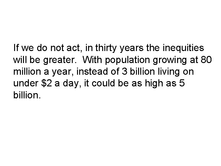 If we do not act, in thirty years the inequities will be greater. With