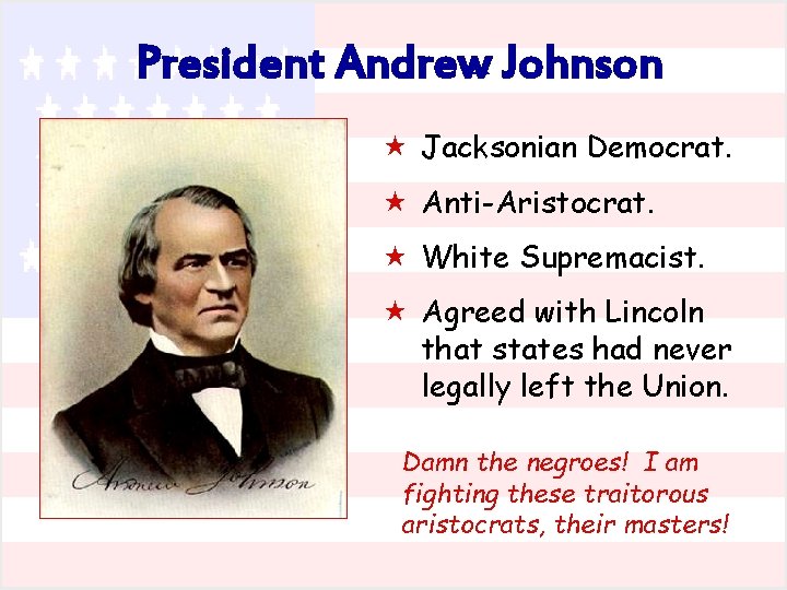 President Andrew Johnson « Jacksonian Democrat. « Anti-Aristocrat. « White Supremacist. « Agreed with