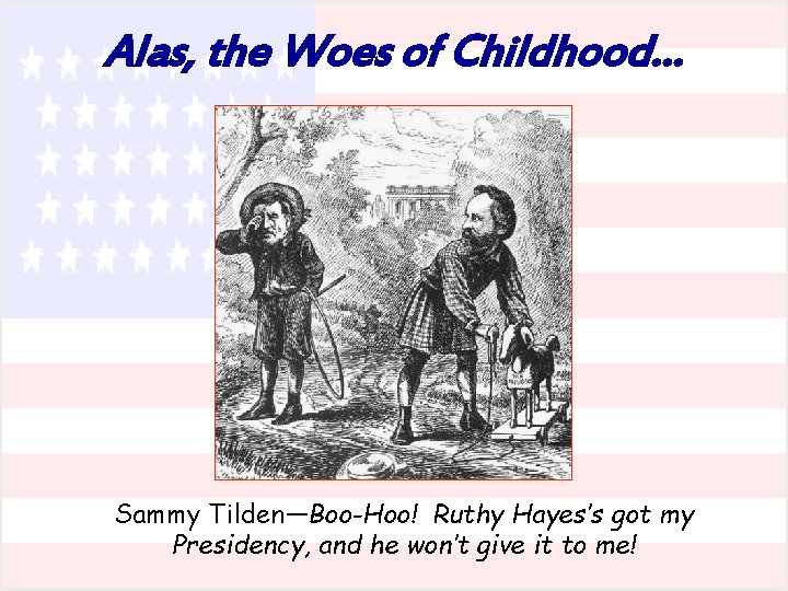 Alas, the Woes of Childhood… Sammy Tilden—Boo-Hoo! Ruthy Hayes’s got my Presidency, and he