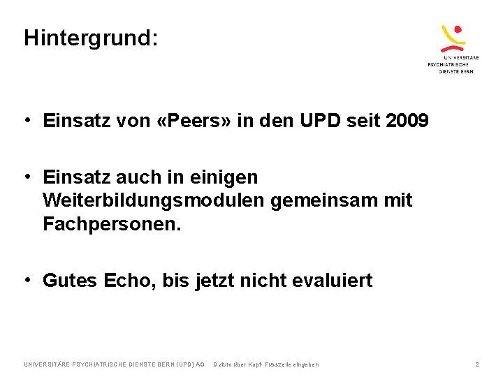 Hintergrund: • Einsatz von «Peers» in den UPD seit 2009 • Einsatz auch in
