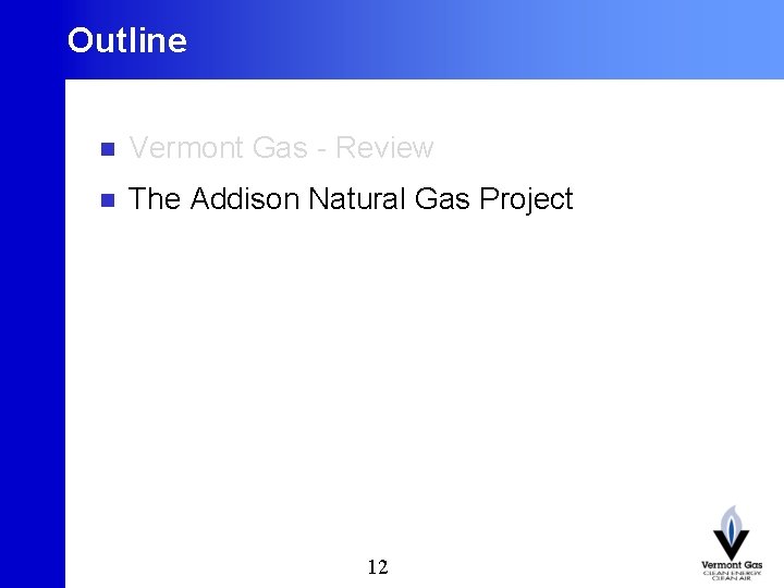 Outline 12 n Vermont Gas - Review n The Addison Natural Gas Project 12