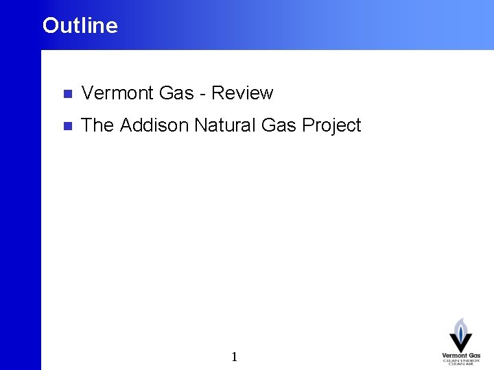 Outline 1 n Vermont Gas - Review n The Addison Natural Gas Project 1