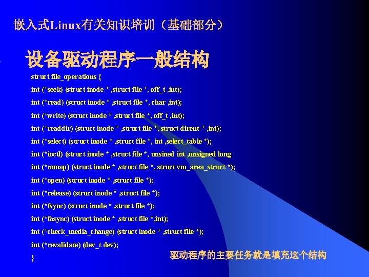 嵌入式Linux有关知识培训（基础部分） 设备驱动程序一般结构 struct file_operations { int (*seek) (struct inode * , struct file *,