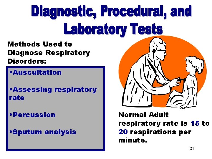 Diagnostic, Procedural & Laboratory Tests Methods Used to Diagnose Respiratory Disorders: • Auscultation •