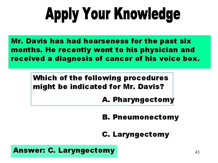 Apply Your Knowledge Part 3 Mr. Davis had hoarseness for the past six months.