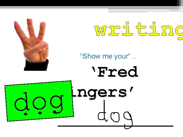 writing “Show me your”… ‘Fred Fingers’ dog 