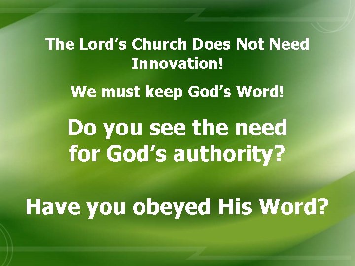 The Lord’s Church Does Not Need Innovation! We must keep God’s Word! Do you