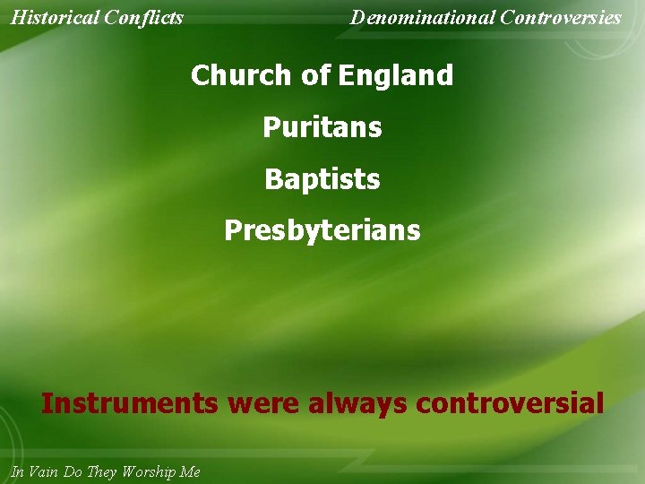 Historical Conflicts Denominational Controversies Church of England Puritans Baptists Presbyterians Instruments were always controversial