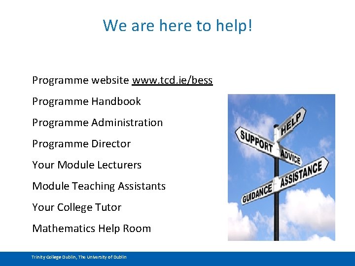 We are here to help! Programme website www. tcd. ie/bess Programme Handbook Programme Administration