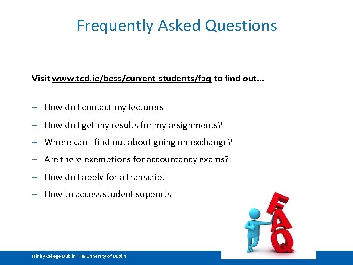 Frequently Asked Questions Visit www. tcd. ie/bess/current-students/faq to find out. . . – How