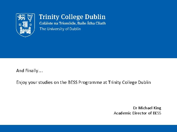 And Finally…. Enjoy your studies on the BESS Programme at Trinity College Dublin Dr