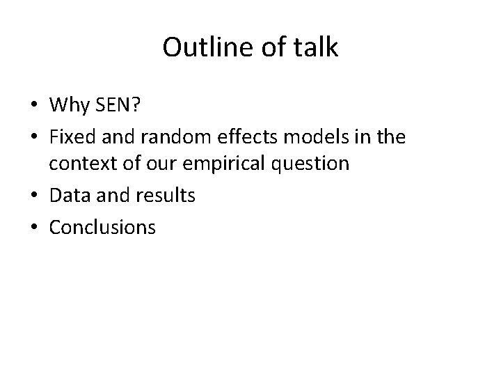 Outline of talk • Why SEN? • Fixed and random effects models in the