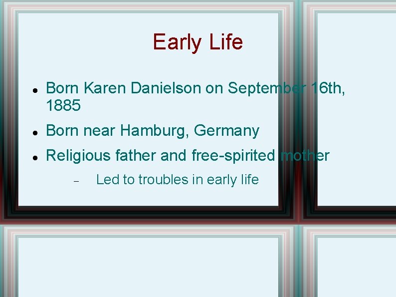 Early Life Born Karen Danielson on September 16 th, 1885 Born near Hamburg, Germany
