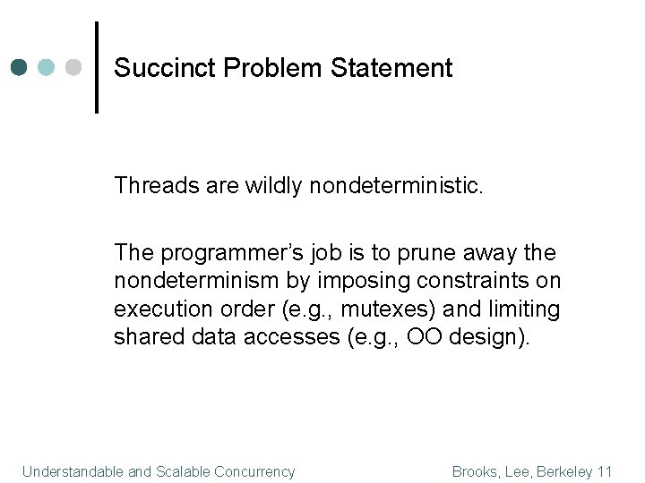 Succinct Problem Statement Threads are wildly nondeterministic. The programmer’s job is to prune away