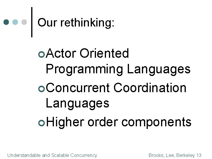 Our rethinking: ¢Actor Oriented Programming Languages ¢Concurrent Coordination Languages ¢Higher order components Understandable and