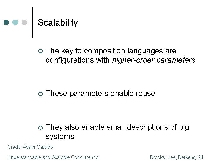 Scalability ¢ The key to composition languages are configurations with higher-order parameters ¢ These
