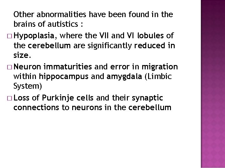 Other abnormalities have been found in the brains of autistics : � Hypoplasia, where