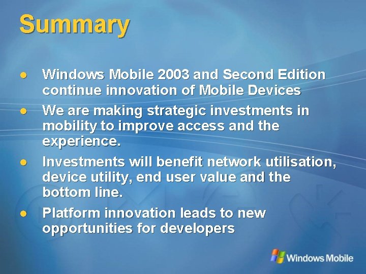 Summary l l Windows Mobile 2003 and Second Edition continue innovation of Mobile Devices