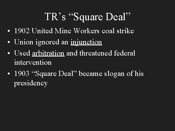 TR’s “Square Deal” • 1902 United Mine Workers coal strike • Union ignored an