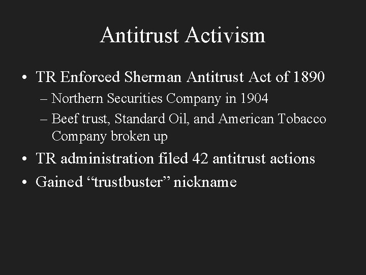 Antitrust Activism • TR Enforced Sherman Antitrust Act of 1890 – Northern Securities Company