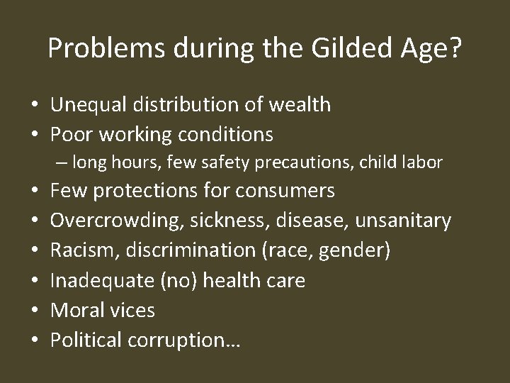 Problems during the Gilded Age? • Unequal distribution of wealth • Poor working conditions