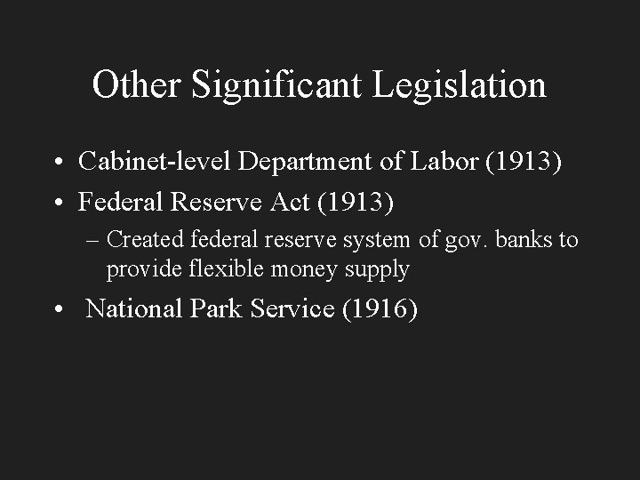 Other Significant Legislation • Cabinet-level Department of Labor (1913) • Federal Reserve Act (1913)