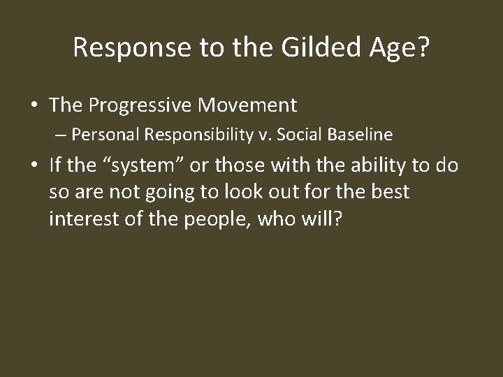 Response to the Gilded Age? • The Progressive Movement – Personal Responsibility v. Social