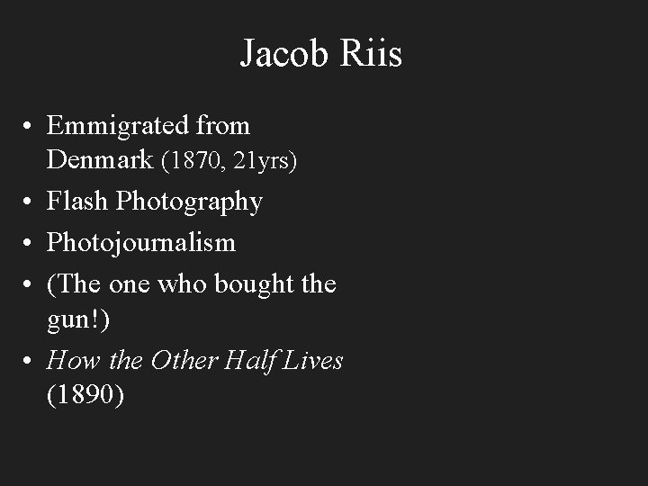 Jacob Riis • Emmigrated from Denmark (1870, 21 yrs) • Flash Photography • Photojournalism