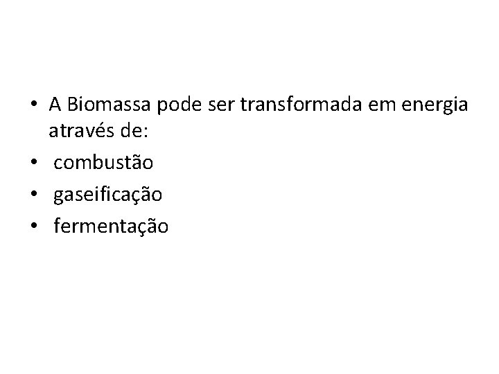  • A Biomassa pode ser transformada em energia através de: • combustão •