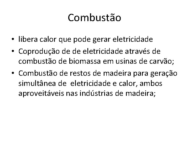 Combustão • libera calor que pode gerar eletricidade • Coprodução de de eletricidade através