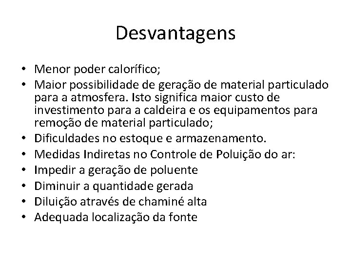 Desvantagens • Menor poder calorífico; • Maior possibilidade de geração de material particulado para