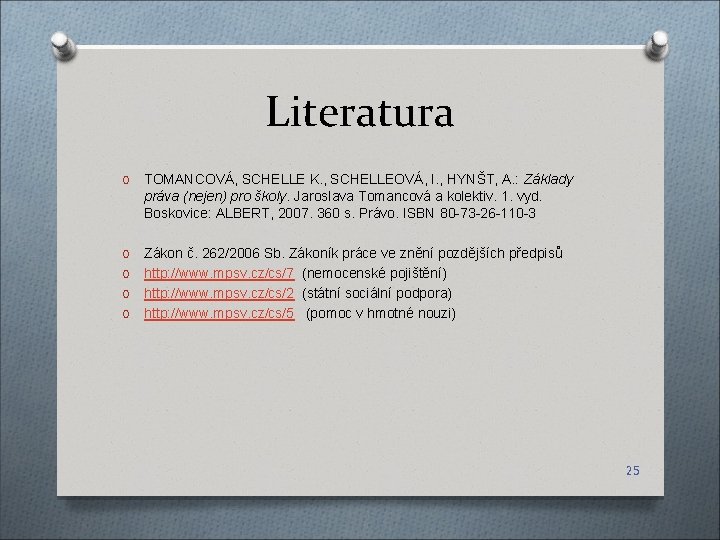 Literatura O TOMANCOVÁ, SCHELLE K. , SCHELLEOVÁ, I. , HYNŠT, A. : Základy práva