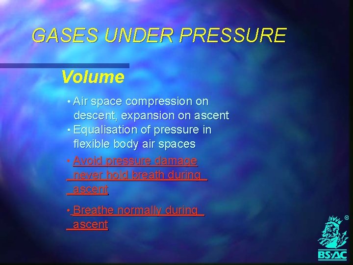 GASES UNDER PRESSURE Volume • Air space compression on descent, expansion on ascent •