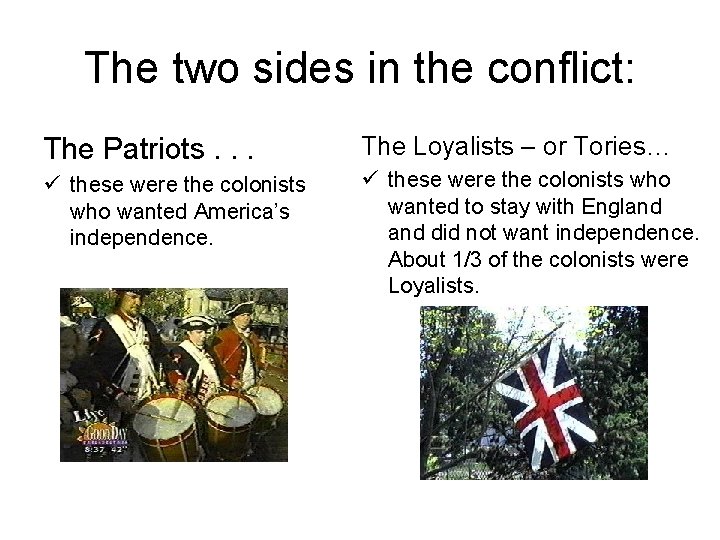 The two sides in the conflict: The Patriots. . . The Loyalists – or