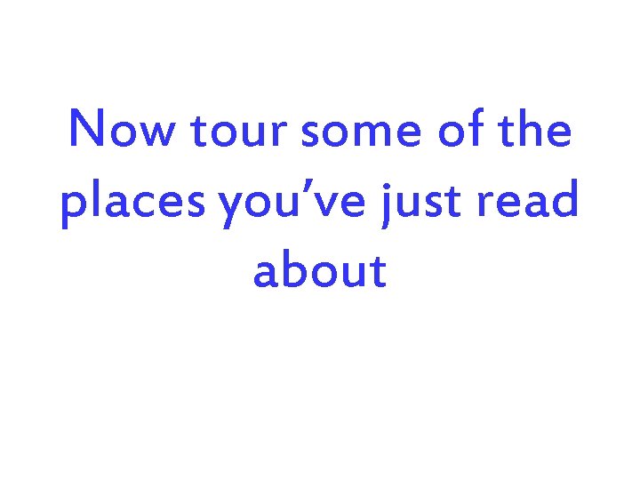 Now tour some of the places you’ve just read about 