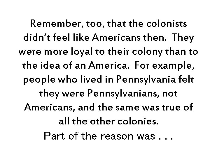 Remember, too, that the colonists didn’t feel like Americans then. They were more loyal