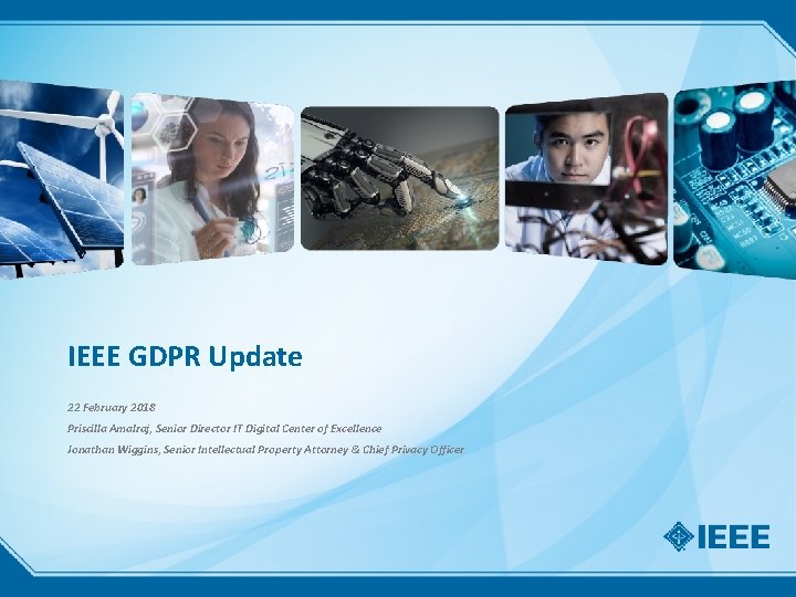 IEEE GDPR Update 22 February 2018 Priscilla Amalraj, Senior Director IT Digital Center of
