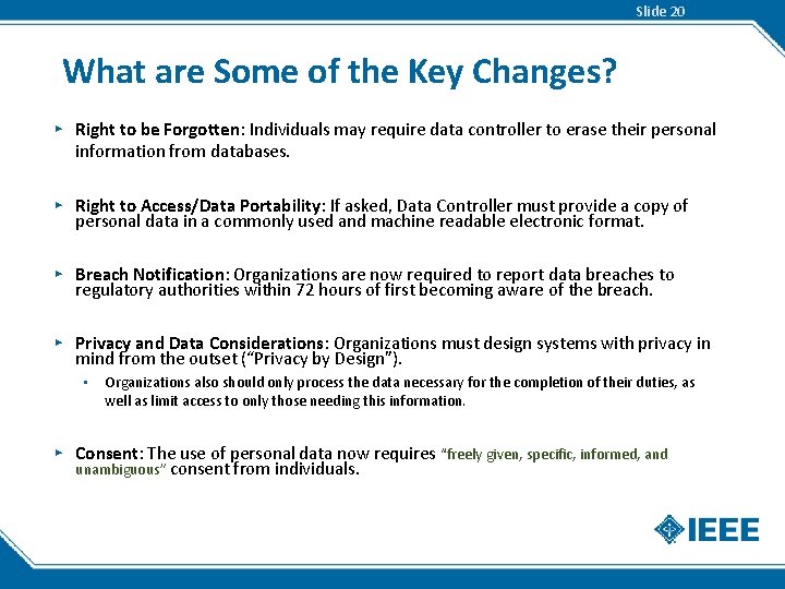 Slide 20 What are Some of the Key Changes? ▸ Right to be Forgotten: