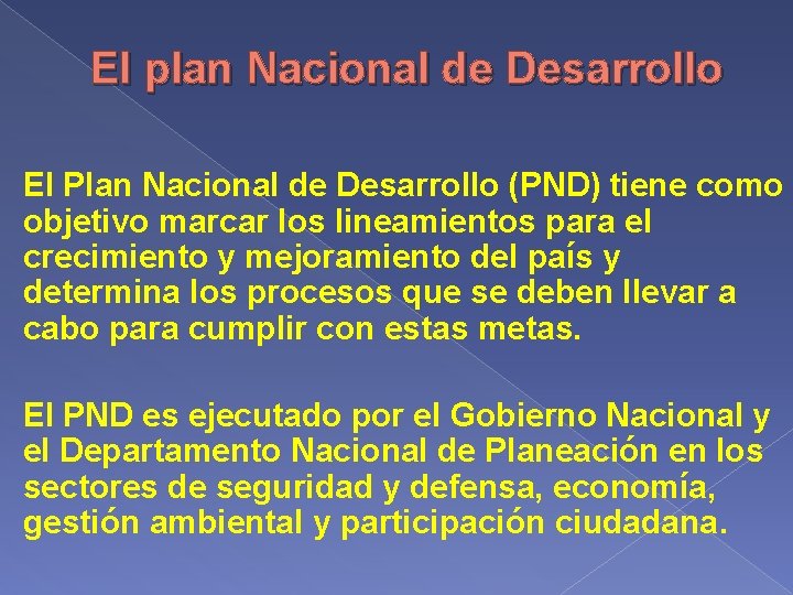 El plan Nacional de Desarrollo El Plan Nacional de Desarrollo (PND) tiene como objetivo