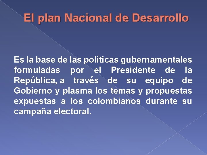 El plan Nacional de Desarrollo Es la base de las políticas gubernamentales formuladas por