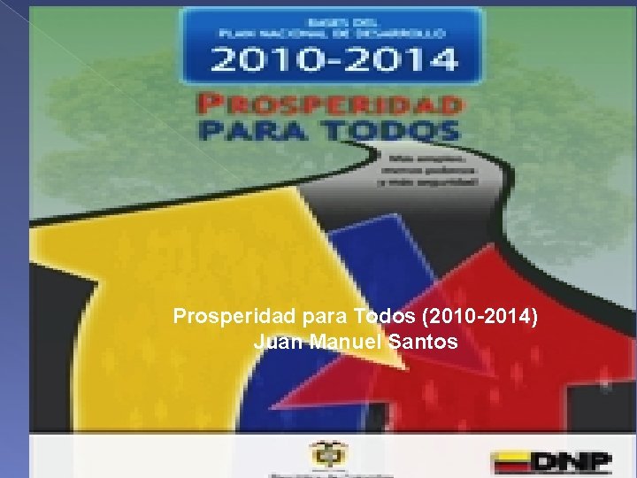 Prosperidad para Todos (2010 -2014) Juan Manuel Santos 