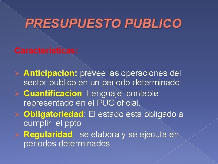 PRESUPUESTO PUBLICO Caracteristicas: Anticipacion: prevee las operaciones del sector publico en un periodo determinado